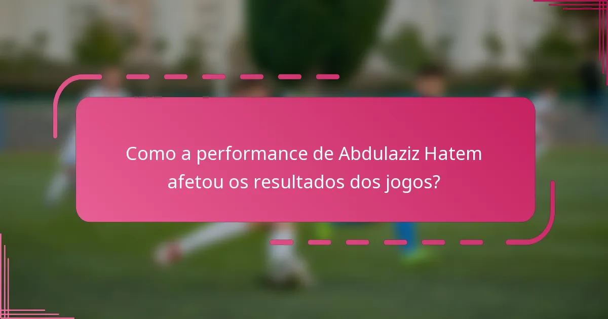 Como a performance de Abdulaziz Hatem afetou os resultados dos jogos?