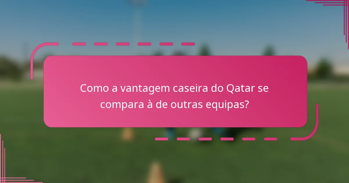Como a vantagem caseira do Qatar se compara à de outras equipas?
