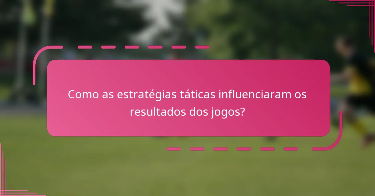 Como as estratégias táticas influenciaram os resultados dos jogos?