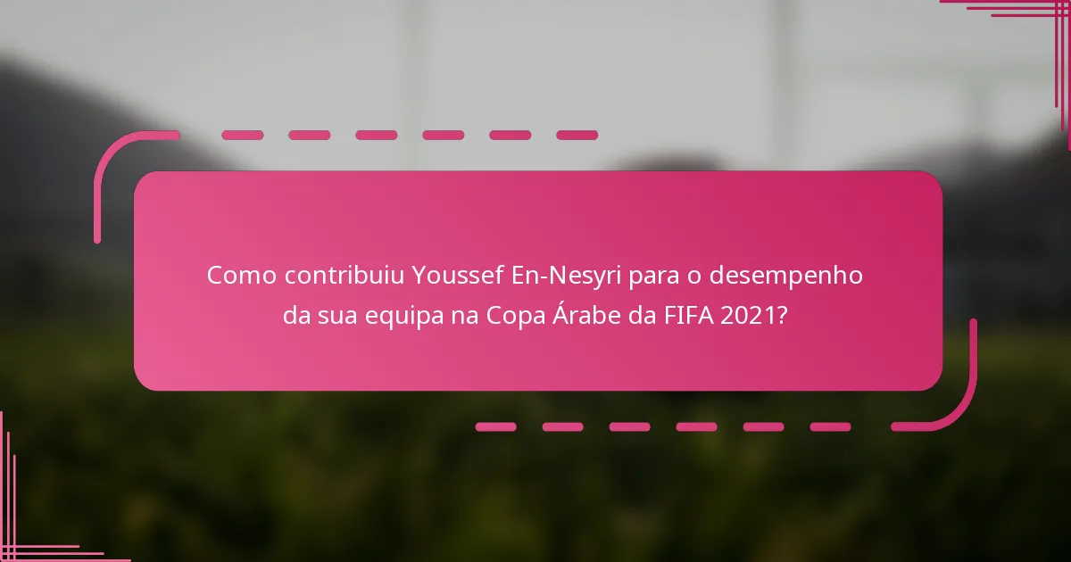Como contribuiu Youssef En-Nesyri para o desempenho da sua equipa na Copa Árabe da FIFA 2021?