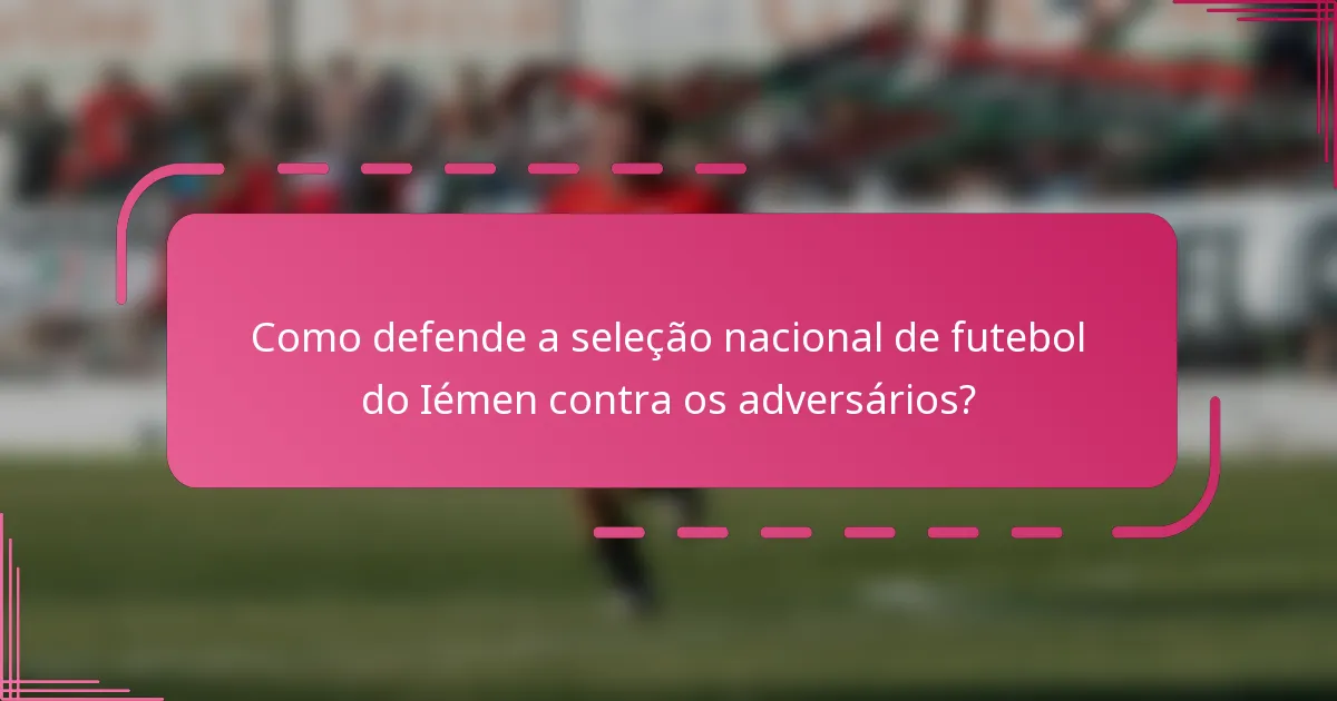 Como defende a seleção nacional de futebol do Iémen contra os adversários?