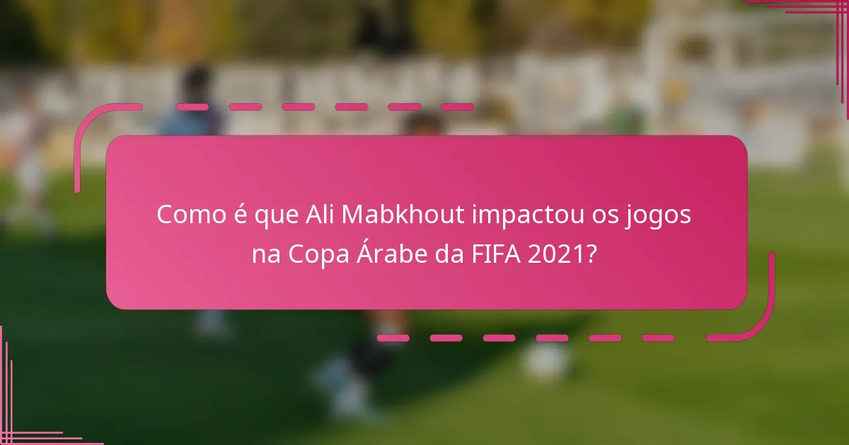 Como é que Ali Mabkhout impactou os jogos na Copa Árabe da FIFA 2021?