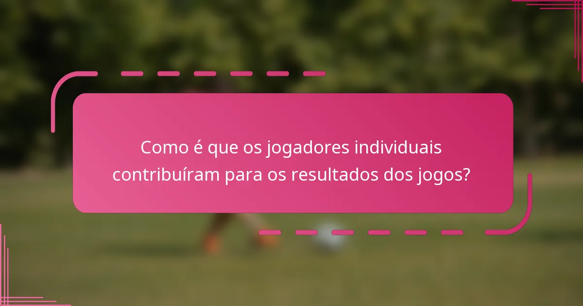 Como é que os jogadores individuais contribuíram para os resultados dos jogos?