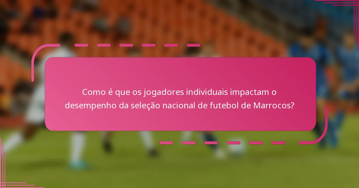Como é que os jogadores individuais impactam o desempenho da seleção nacional de futebol de Marrocos?