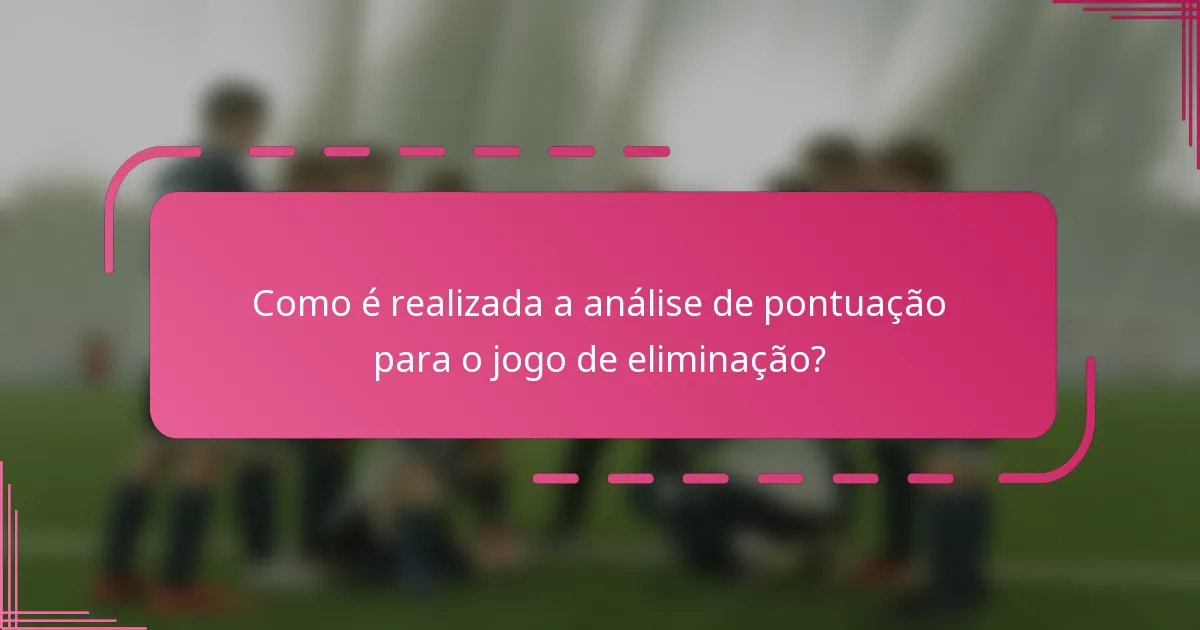 Como é realizada a análise de pontuação para o jogo de eliminação?