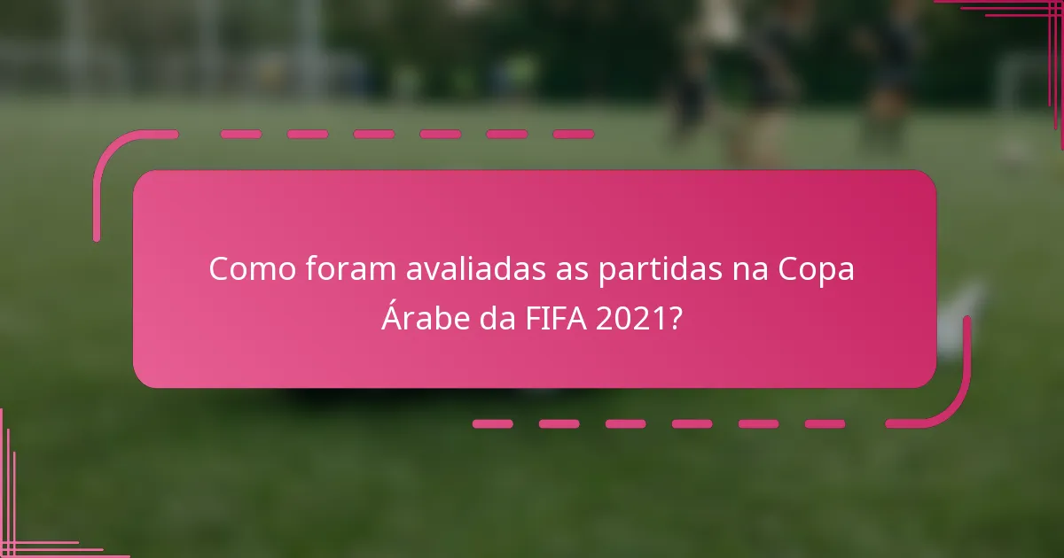 Como foram avaliadas as partidas na Copa Árabe da FIFA 2021?