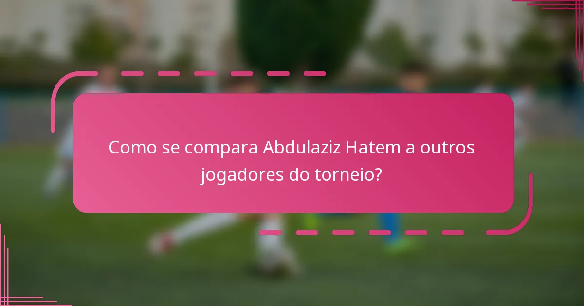 Como se compara Abdulaziz Hatem a outros jogadores do torneio?