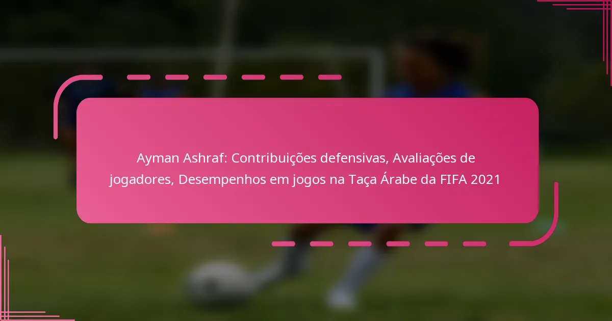Ayman Ashraf: Contribuições defensivas, Avaliações de jogadores, Desempenhos em jogos na Taça Árabe da FIFA 2021