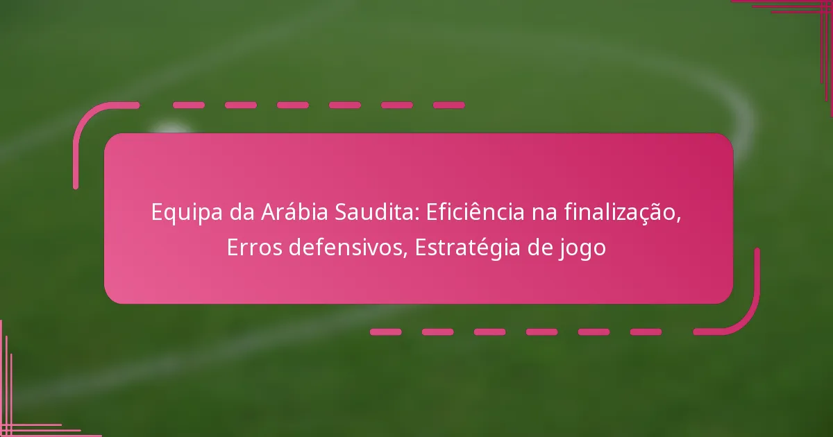 Equipa da Arábia Saudita: Eficiência na finalização, Erros defensivos, Estratégia de jogo