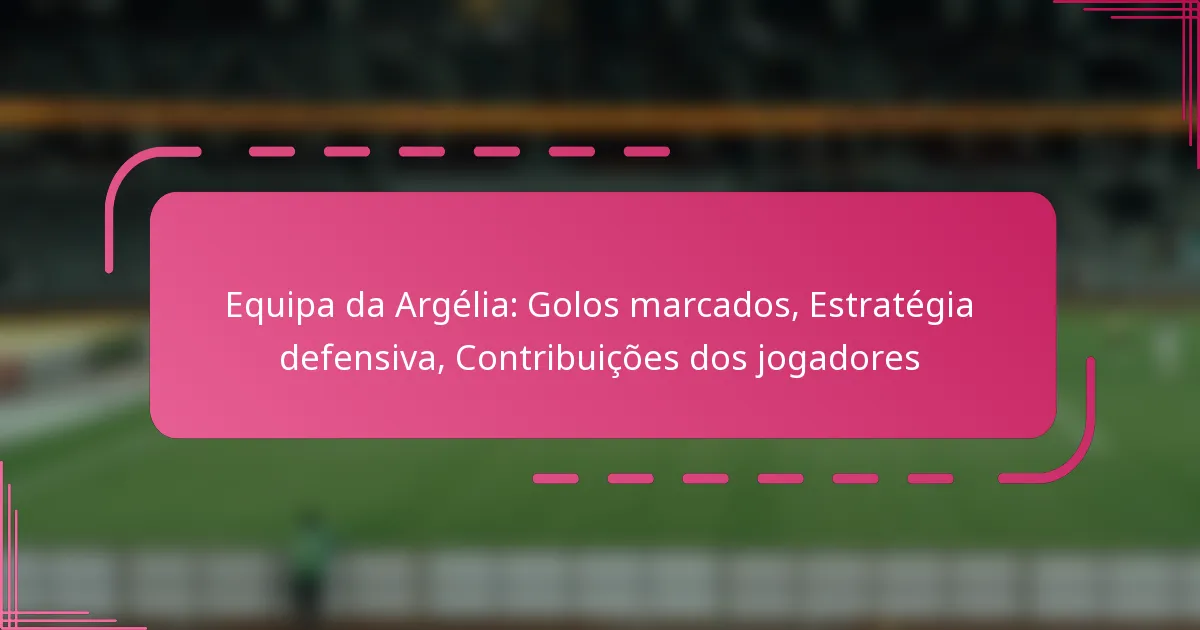Equipa da Argélia: Golos marcados, Estratégia defensiva, Contribuições dos jogadores