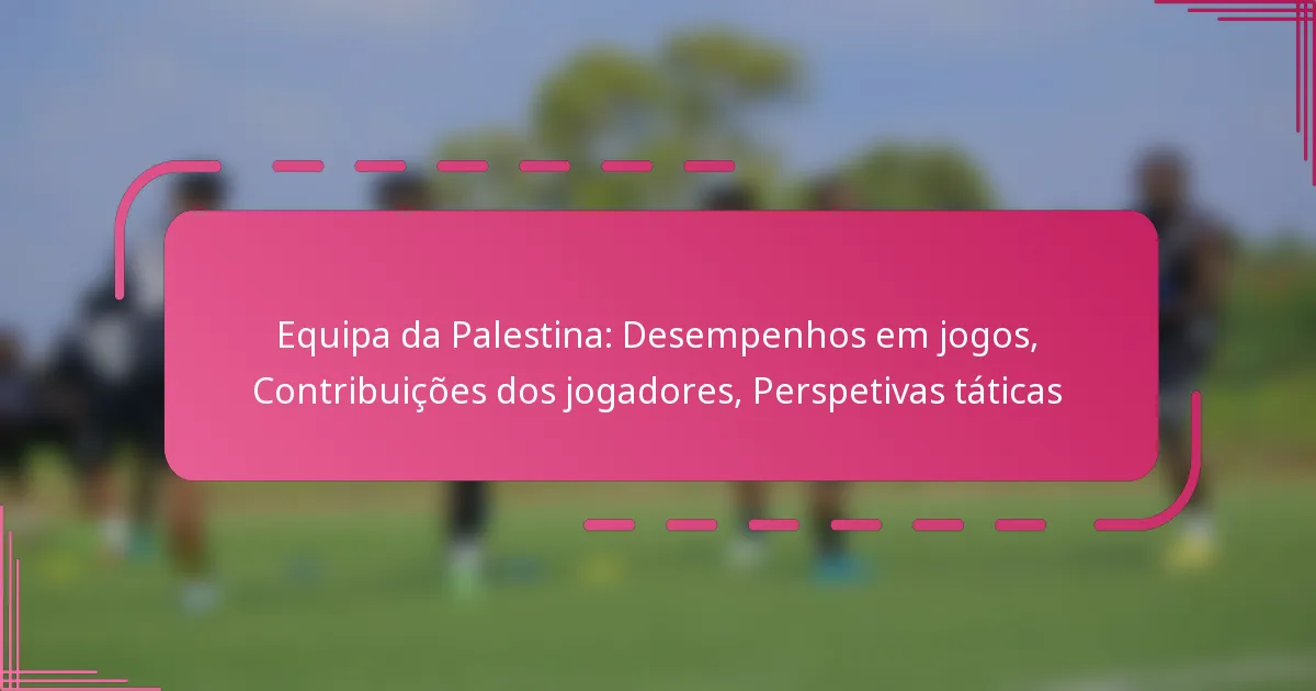 Equipa da Palestina: Desempenhos em jogos, Contribuições dos jogadores, Perspetivas táticas