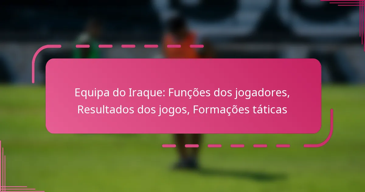 Equipa do Iraque: Funções dos jogadores, Resultados dos jogos, Formações táticas