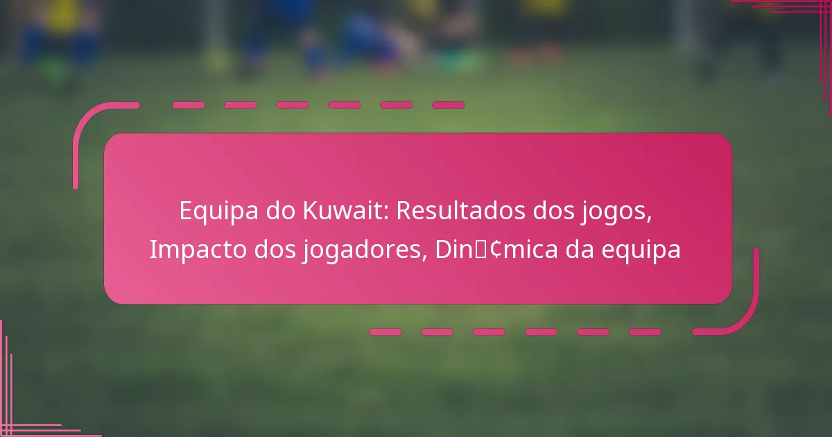 Equipa do Kuwait: Resultados dos jogos, Impacto dos jogadores, Dinâmica da equipa