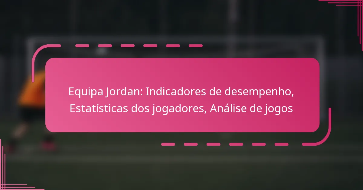 Equipa Jordan: Indicadores de desempenho, Estatísticas dos jogadores, Análise de jogos
