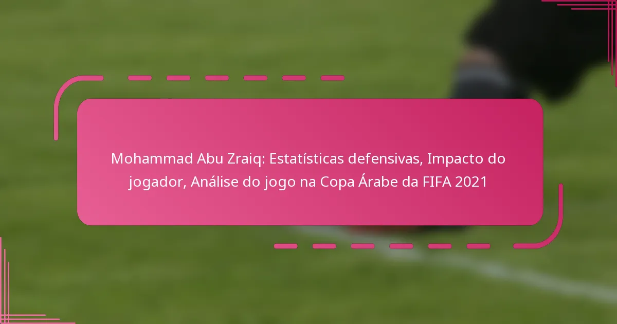 Mohammad Abu Zraiq: Estatísticas defensivas, Impacto do jogador, Análise do jogo na Copa Árabe da FIFA 2021