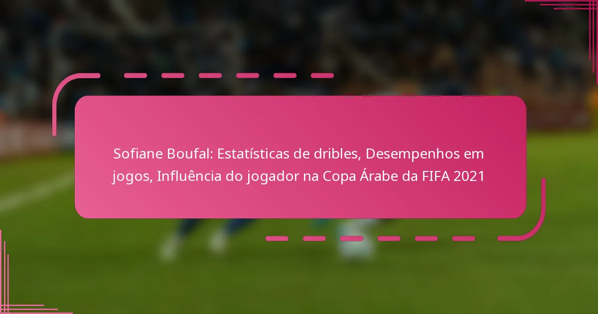 Sofiane Boufal: Estatísticas de dribles, Desempenhos em jogos, Influência do jogador na Copa Árabe da FIFA 2021