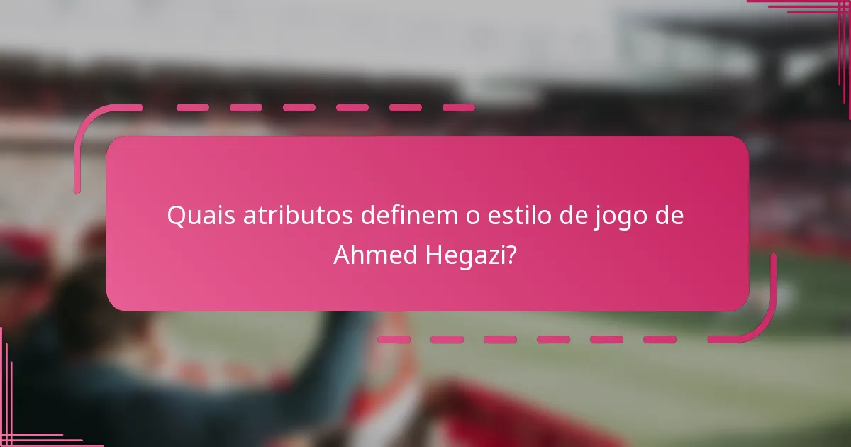 Quais atributos definem o estilo de jogo de Ahmed Hegazi?