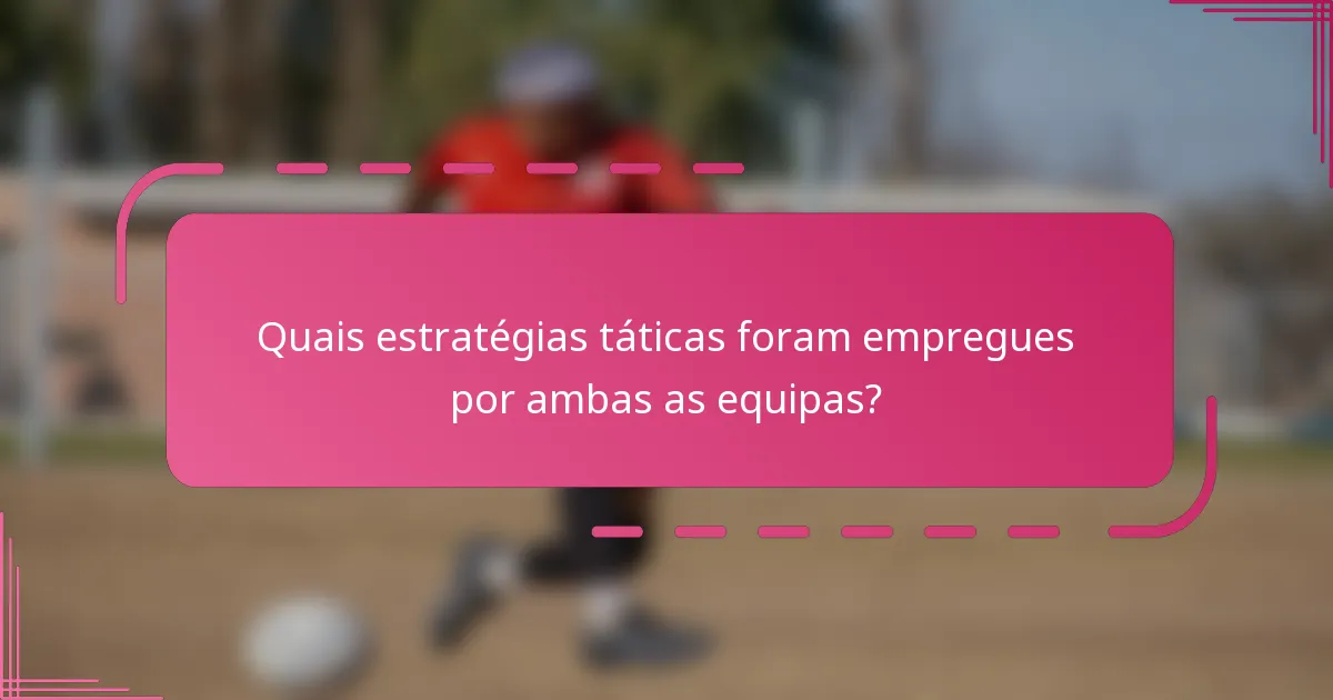 Quais estratégias táticas foram empregues por ambas as equipas?