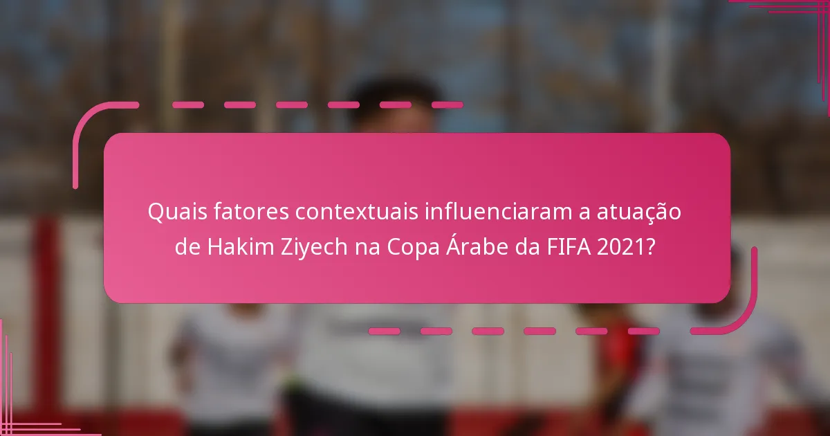 Quais fatores contextuais influenciaram a atuação de Hakim Ziyech na Copa Árabe da FIFA 2021?