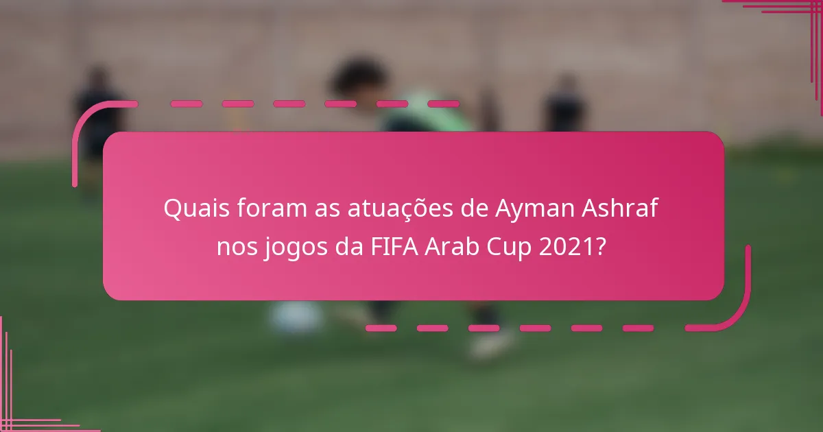 Quais foram as atuações de Ayman Ashraf nos jogos da FIFA Arab Cup 2021?