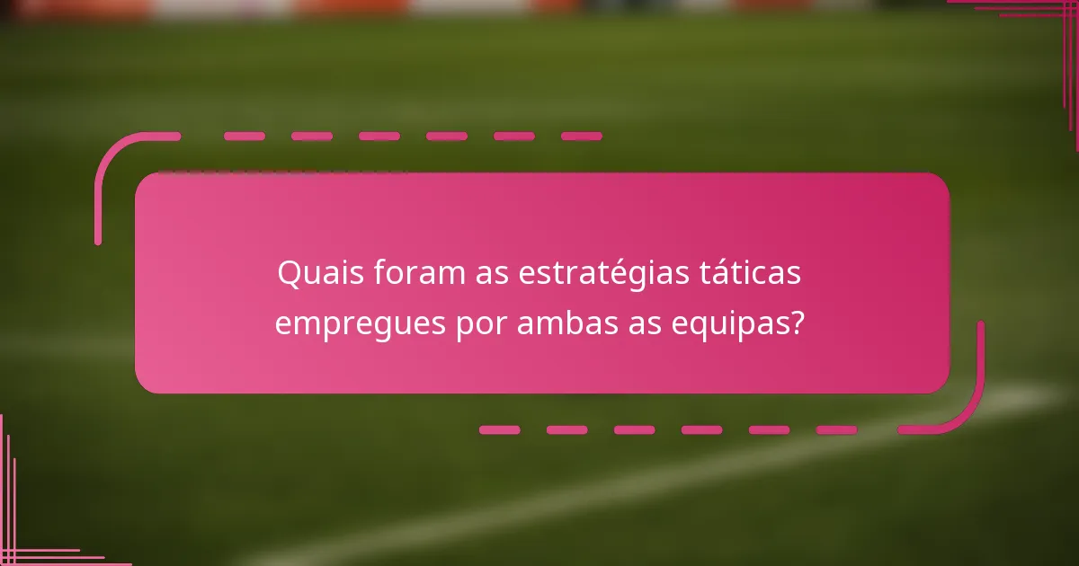 Quais foram as estratégias táticas empregues por ambas as equipas?