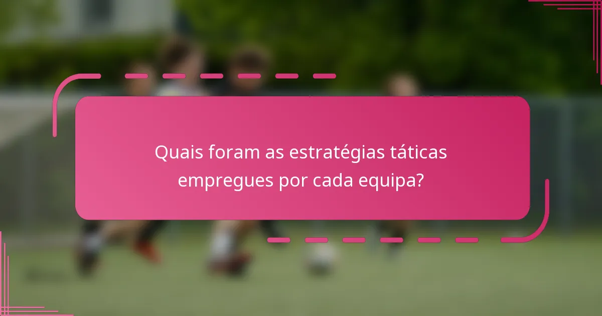 Quais foram as estratégias táticas empregues por cada equipa?
