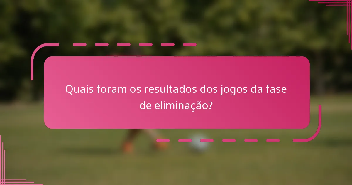 Quais foram os resultados dos jogos da fase de eliminação?