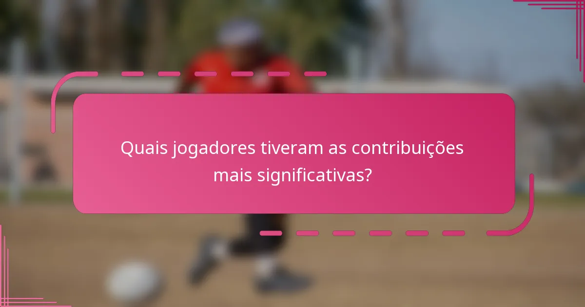 Quais jogadores tiveram as contribuições mais significativas?