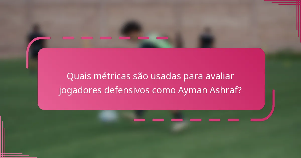 Quais métricas são usadas para avaliar jogadores defensivos como Ayman Ashraf?