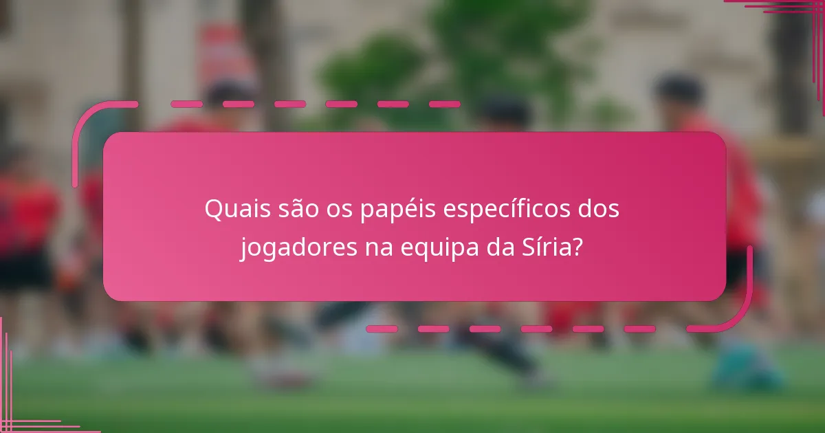 Quais são os papéis específicos dos jogadores na equipa da Síria?