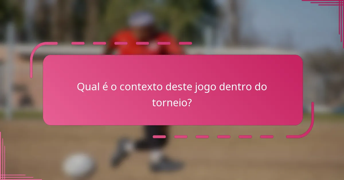 Qual é o contexto deste jogo dentro do torneio?