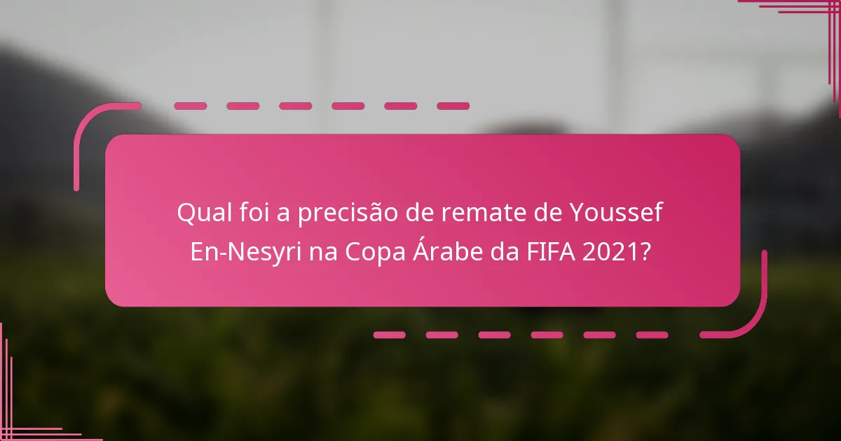 Qual foi a precisão de remate de Youssef En-Nesyri na Copa Árabe da FIFA 2021?
