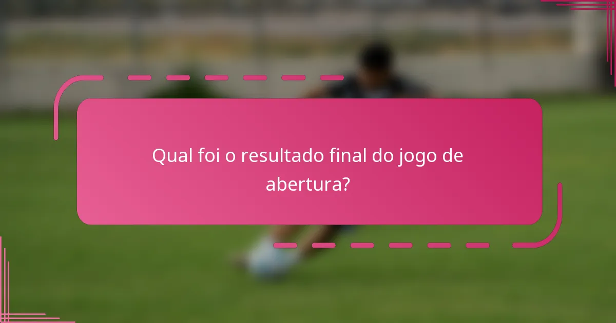 Qual foi o resultado final do jogo de abertura?