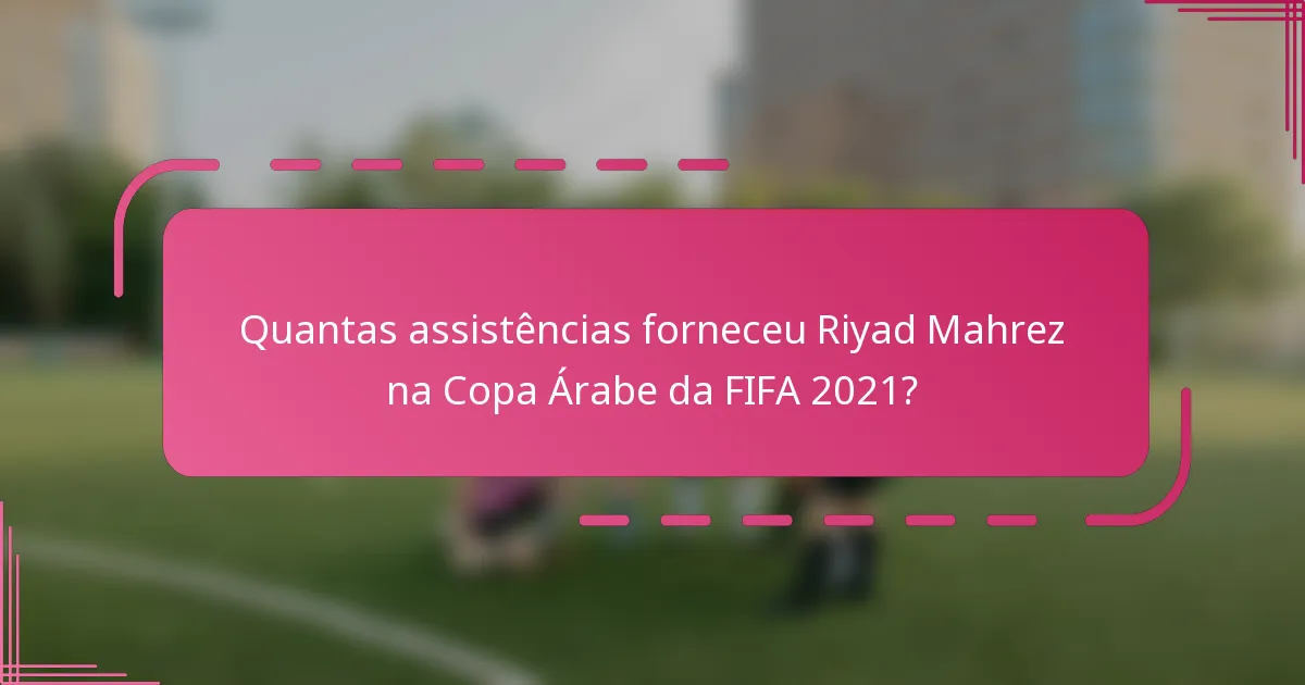 Quantas assistências forneceu Riyad Mahrez na Copa Árabe da FIFA 2021?