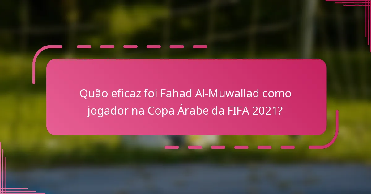 Quão eficaz foi Fahad Al-Muwallad como jogador na Copa Árabe da FIFA 2021?
